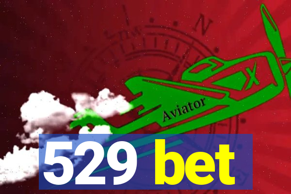 529 bet